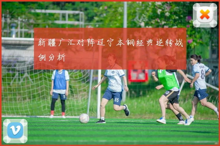 新疆广汇对阵辽宁本钢经典逆转战例分析