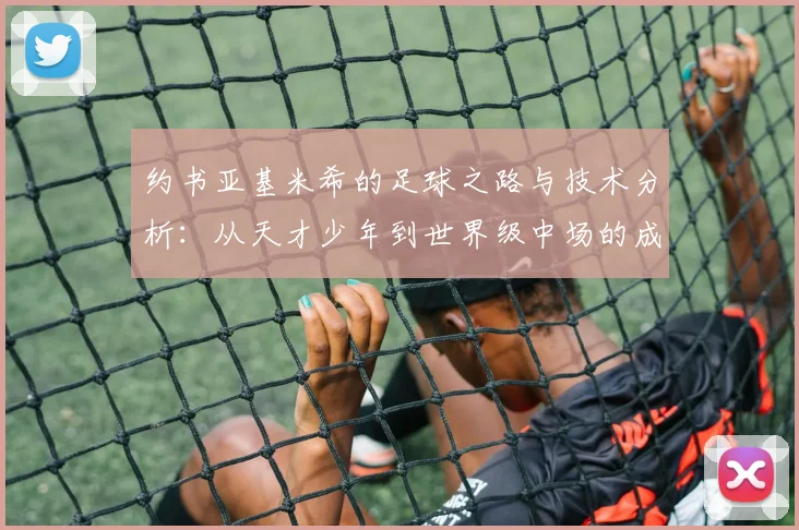 约书亚基米希的足球之路与技术分析：从天才少年到世界级中场的成长历程