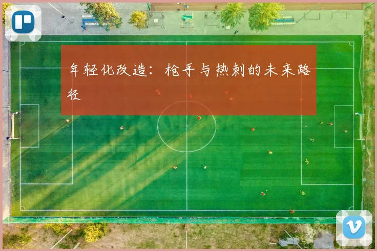 年轻化改造：枪手与热刺的未来路径