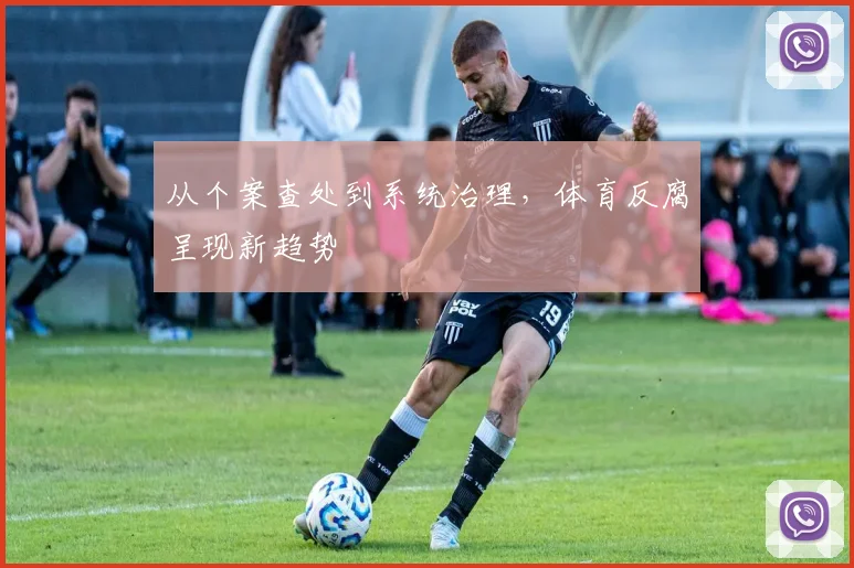 从个案查处到系统治理，体育反腐呈现新趋势